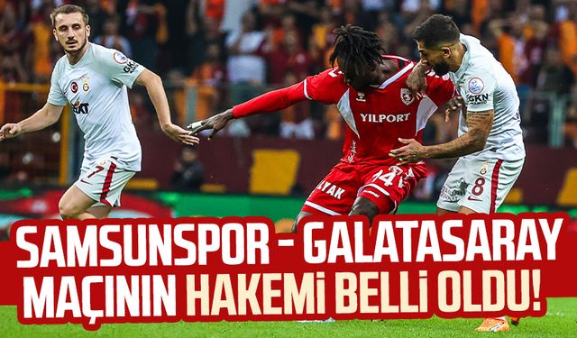 Samsunspor - Galatasaray maçının hakemi belli oldu!