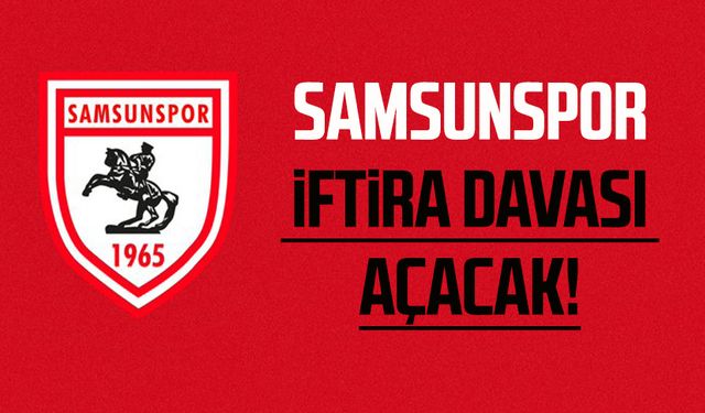 Samsunspor iftira davası açacak!