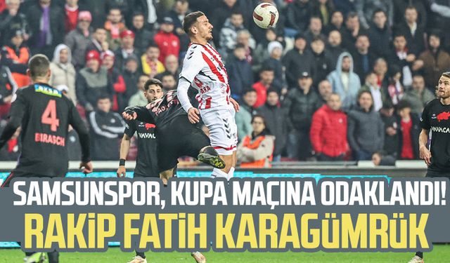 Samsunspor, kupa maçına odaklandı! Rakip Fatih Karagümrük