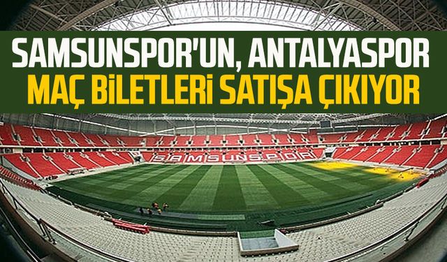 Samsunspor'un, Antalyaspor maç biletleri satışa çıkıyor