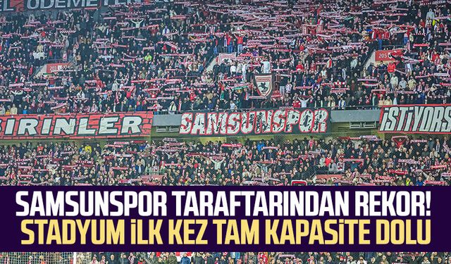 Samsunspor taraftarından rekor! Stadyum ilk kez tam kapasite dolu