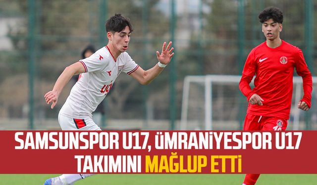 Yılport Samsunspor U17, Ümraniyespor U17 takımını mağlup etti