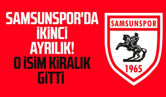 Samsunspor'da ikinci ayrılık! O isim kiralık gitti