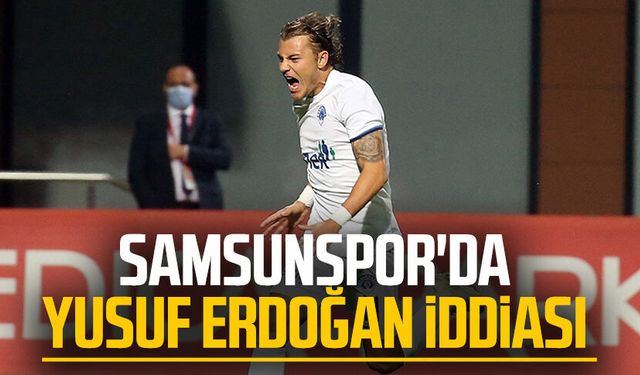 Samsunspor'da Yusuf Erdoğan iddiası 