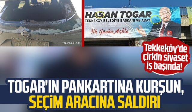 Tekkeköy'de çirkin siyaset iş başında! Hasan Togar'ın pankartına kurşun, seçim aracına saldırı
