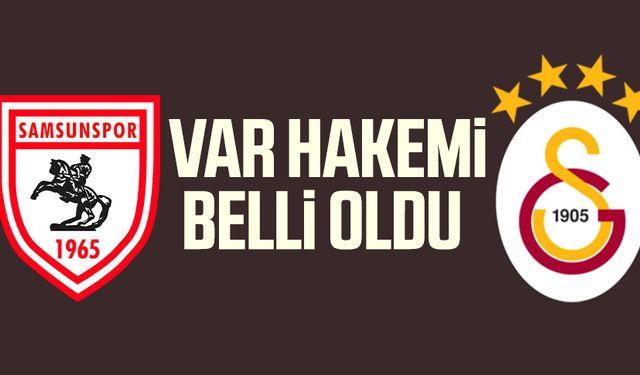 Samsunspor - Galatasaray maçının VAR hakemi belli oldu