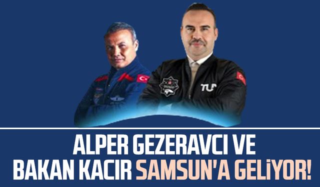 Alper Gezeravcı ve Bakan Kacır Samsun'a geliyor!