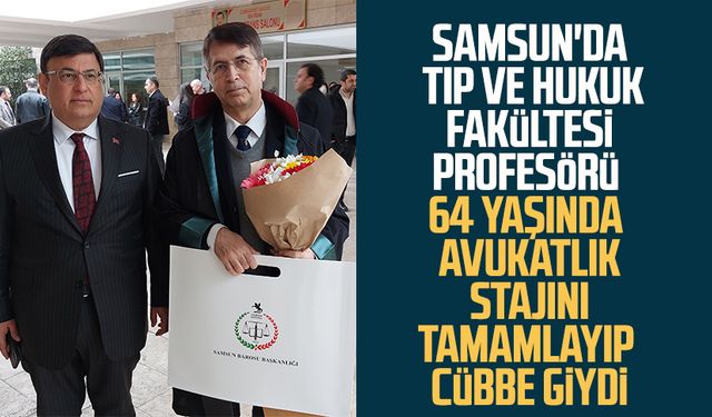 Samsun'da Tıp ve hukuk fakültesi profesörü 64 yaşında avukatlık stajını tamamlayıp cübbe giydi