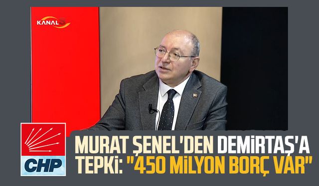 CHP İlkadım Adayı Murat Şenel'den Demirtaş'a tepki: "450 milyon borç var"