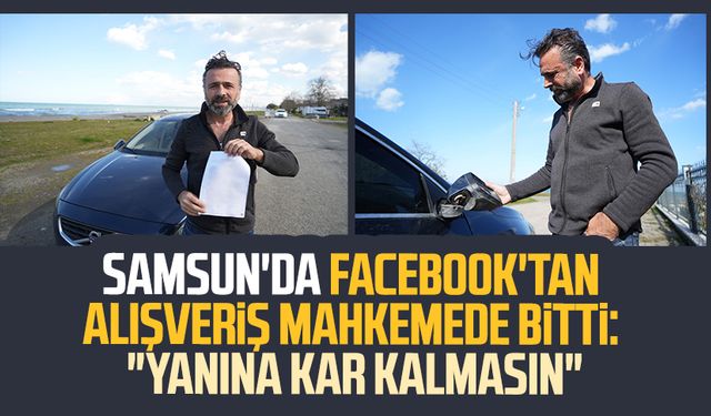 Samsun'da Facebook'tan alışveriş mahkemede bitti: "Yanına kar kalmasın"