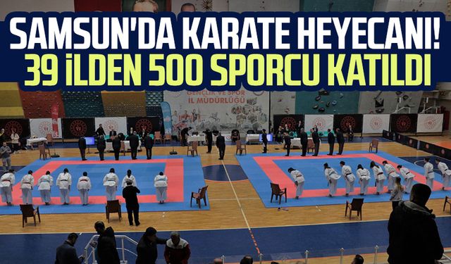 Samsun'da karate heyecanı! 39 ilden 500 sporcu katıldı