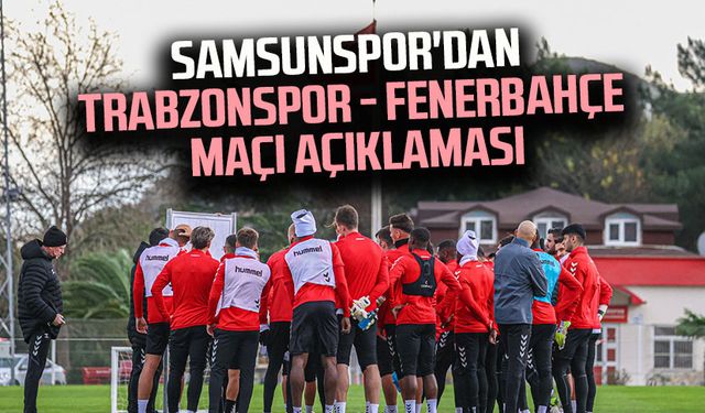 Samsunspor'dan Trabzonspor - Fenerbahçe maçı açıklaması