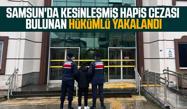 Samsun'da kesinleşmiş hapis cezası bulunan hükümlü yakalandı