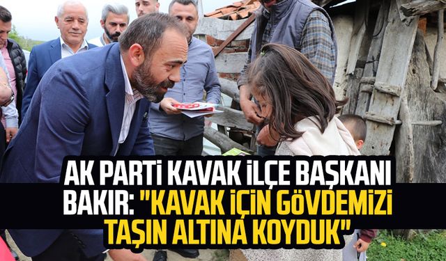 AK Parti Kavak İlçe Başkanı Onur Bakır: "Kavak için gövdemizi taşın altına koyduk"