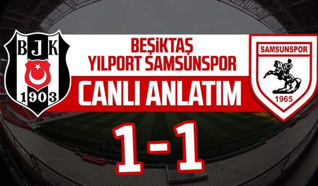 Beşiktaş - Samsunspor maçının canlı anlatımı