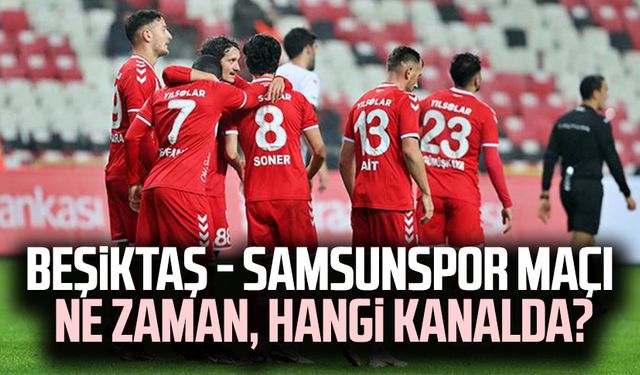 Beşiktaş - Samsunspor maçı ne zaman, hangi kanalda?