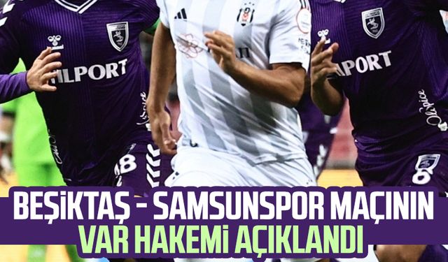 Beşiktaş - Samsunspor maçının VAR hakemi açıklandı