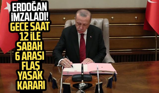 Erdoğan imzaladı! Gece saat 12 ile sabah 6 arası flaş yasak kararı