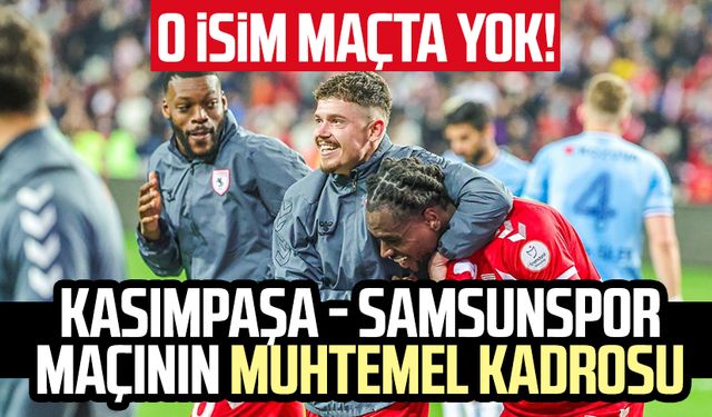 O isim maçta yok! Kasımpaşa - Samsunspor maçının muhtemel kadrosu