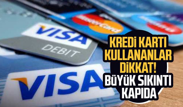 Kredi kartı kullananlar dikkat! Büyük sıkıntı kapıda