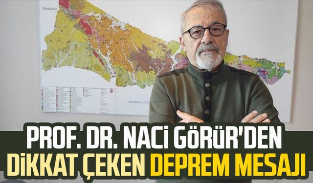 Prof. Dr. Naci Görür'den dikkat çeken deprem mesajı