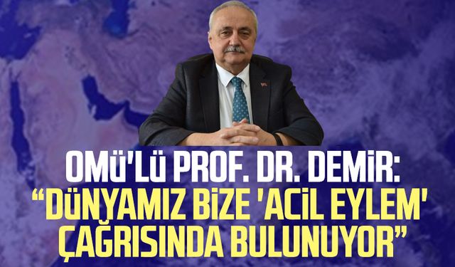 OMÜ'lü Prof. Dr. Demir: “Dünyamız bize 'acil eylem' çağrısında bulunuyor”