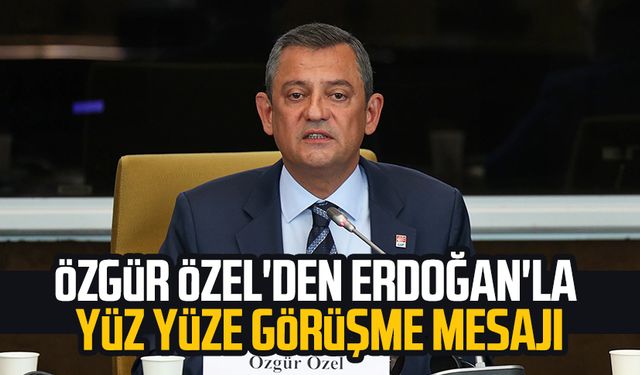 Özgür Özel'den Erdoğan'la yüz yüze görüşme mesajı