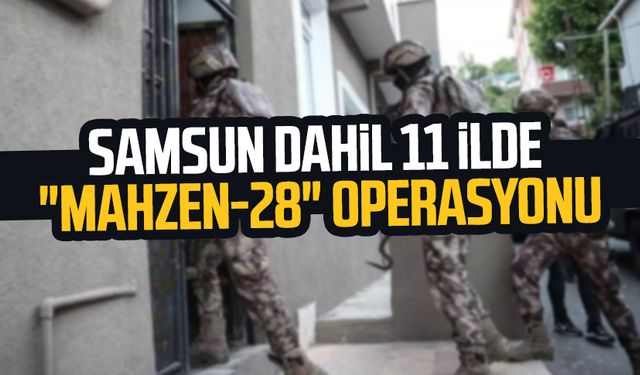 Samsun dahil 11 ilde "Mahzen-28" operasyonu: 41 gözaltı