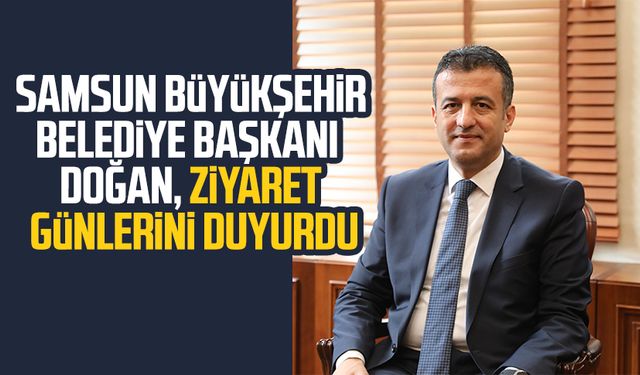 Samsun Büyükşehir Belediye Başkanı Halit Doğan, ziyaret günlerini duyurdu