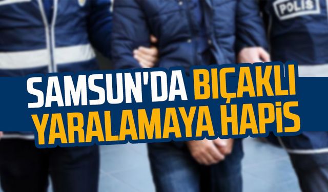 Samsun'da bıçaklı yaralamaya hapis