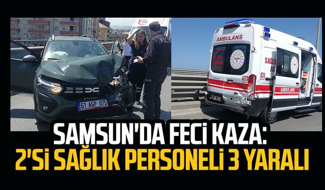 Samsun'da feci kaza: 2'si sağlık personeli 3 yaralı