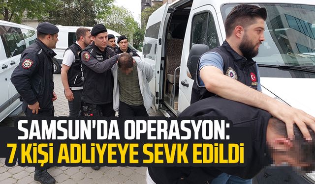 Samsun'da uyuşturucu operasyonu: 7 kişi adliyeye sevk edildi
