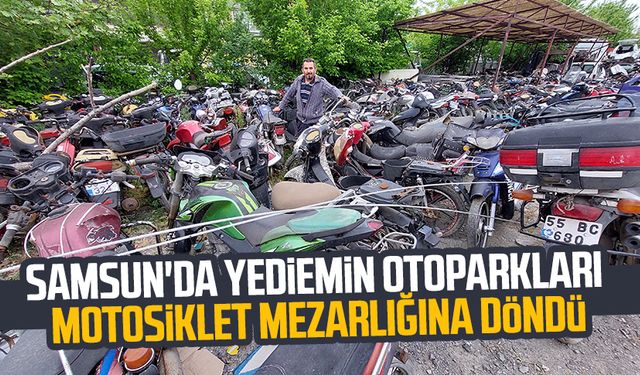 Samsun'da yediemin otoparkları motosiklet mezarlığına döndü
