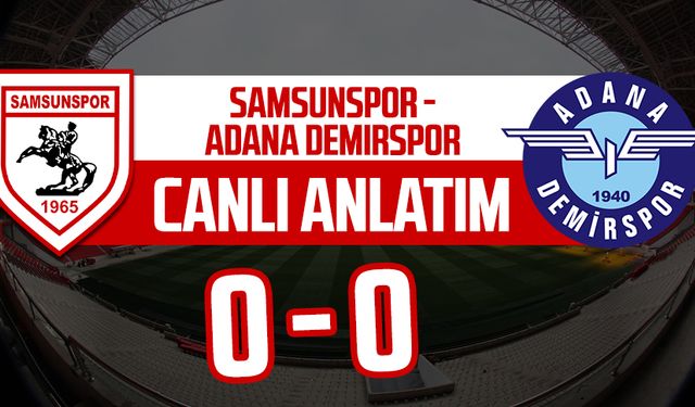 Samsunspor -Adana Demirspor maçının canlı anlatımı