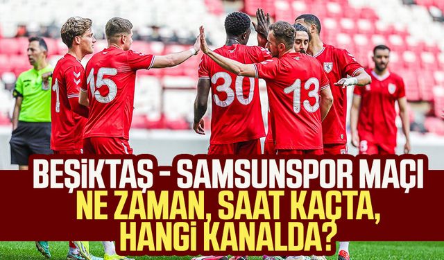 Beşiktaş - Samsunspor maçı ne zaman, saat kaçta?, Beşiktaş - Samsunspor maçı hangi kanalda?