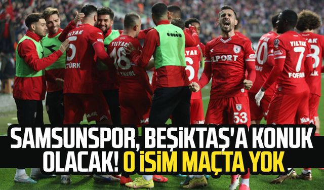 Samsunspor, Beşiktaş'a konuk olacak! O isim maçta yok