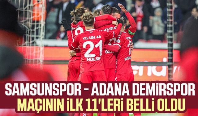 Yılport Samsunspor - Adana Demirspor maçının ilk 11'leri belli oldu