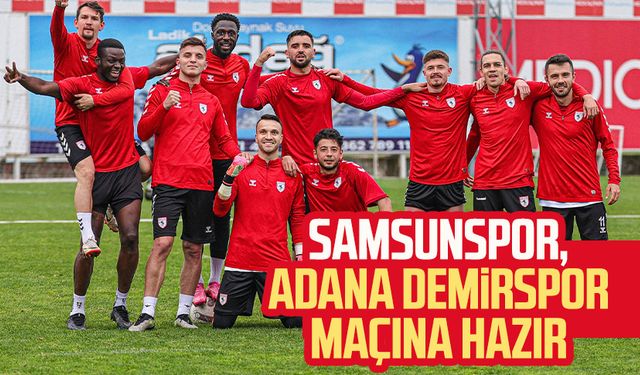 Samsunspor, Adana Demirspor maçına hazır