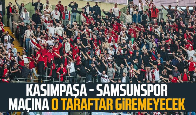 Kasımpaşa - Samsunspor maçına o taraftar giremeyecek