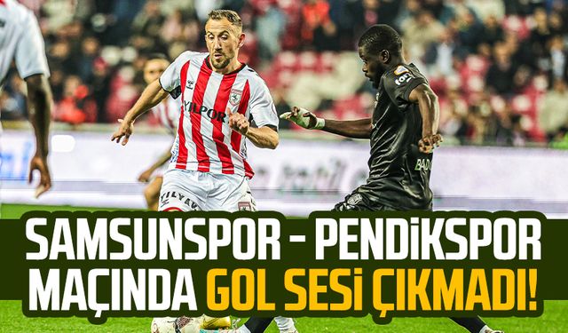 Samsunspor - Pendikspor maçında gol sesi çıkmadı!