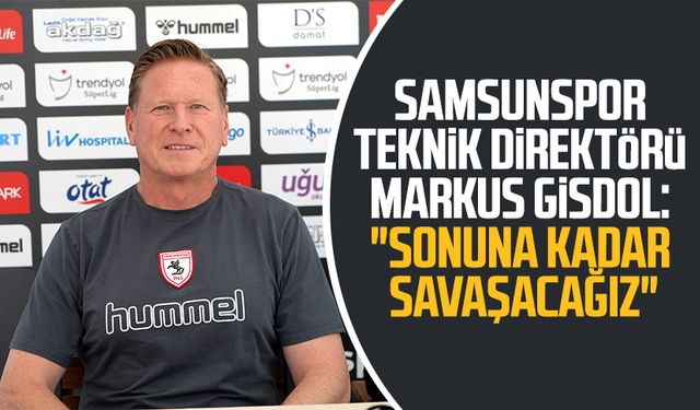 Samsunspor Teknik Direktörü Markus Gisdol: "Sonuna kadar savaşacağız"