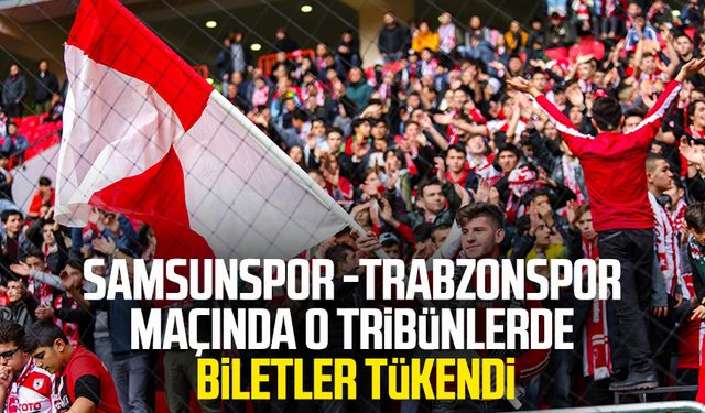 Samsunspor -Trabzonspor maçında o tribünlerde biletler tükendi