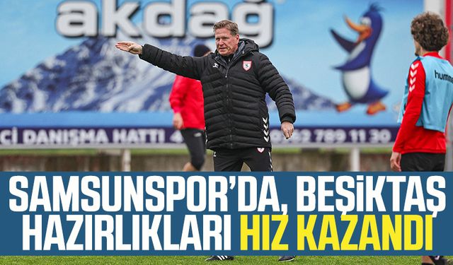 Samsunspor’da, Beşiktaş hazırlıkları hız kazandı
