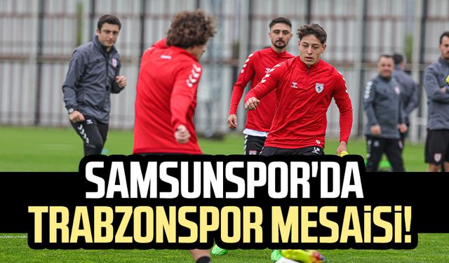 Samsunspor'da Trabzonspor mesaisi!