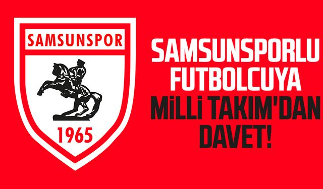 Samsunsporlu futbolcuya Milli Takım'dan davet!