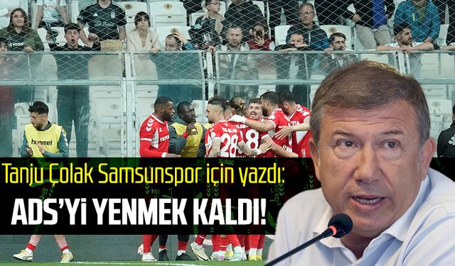 Tanju Çolak Samsunspor için yazdı: ADS’yi yenmek kaldı!