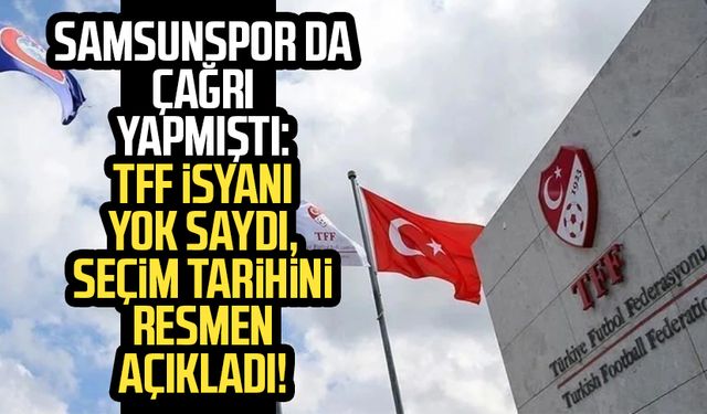 Samsunspor da çağrı yapmıştı: TFF isyanı yok saydı, seçim tarihini resmen açıkladı!