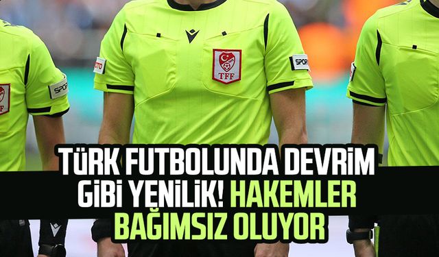 Türk futbolunda devrim gibi yenilik! Hakemler bağımsız oluyor