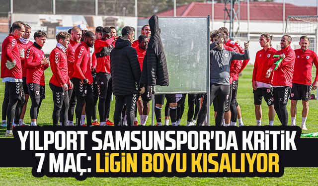 Yılport Samsunspor'da kritik 7 maç: Ligin boyu kısalıyor