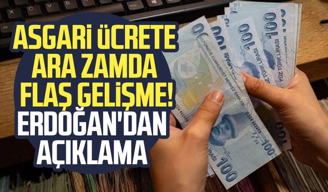 Asgari ücrete ara zamda flaş gelişme! Erdoğan'dan açıklama